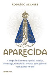 book Aparecida: A biografia da santa que perdeu a cabeça, ficou negra, foi roubada, cobiçada pelos polí­ticos e conquistou o Brasil