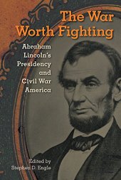 book The War Worth Fighting: Abraham Lincoln's Presidency and Civil War America