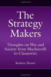 book The Strategy Makers: Thoughts on War and Society from Machiavelli to Clausewitz