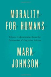 book Morality for Humans: Ethical Understanding from the Perspective of Cognitive Science