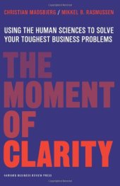 book The Moment of Clarity: Using the Human Sciences to Solve Your Toughest Business Problems