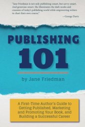 book Publishing 101: A First-Time Author's Guide to Getting Published, Marketing and Promoting Your Book, and Building a Successful Career