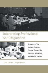 book Interpreting Professional Self-Regulation: A History of the United Kingdom Central Council for Nursing, Midwifery and Health Visiting