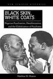 book Black skin, white coats : Nigerian psychiatrists, decolonization, and the globalization of psychiatry