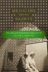 book Medicine and the saints : science, Islam, and the colonial encounter in Morocco, 1877-1956