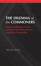 book The Dilemma of the Commoners: Understanding the Use of Common Pool Resources in Long-Term Perspective