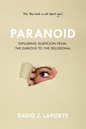 book Paranoid: Exploring Suspicion from the Dubious to the Delusional