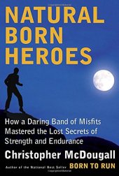 book Natural Born Heroes: How a Daring Band of Misfits Mastered the Lost Secrets of Strength and Endurance