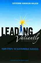 book Leading valiantly in healthcare : four steps to sustainable success