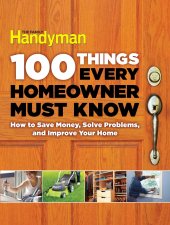 book 100 Things Every Homeowner Must Know: How to Save Money, Solve Problems and Improve Your Home