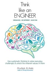 book Think Like an Engineer: Use systematic thinking to solve everyday challenges & unlock the inherent values in them