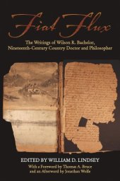 book Fiat Flux: The Writings of Wilson R. Bachelor, Nineteenth-Century Country Doctor and Philosopher