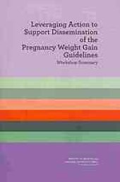 book Leveraging action to support dissemination of the pregnancy weight gain guidelines : workshop summary