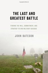 book The Last and Greatest Battle: Finding the Will, Commitment, and Strategy to End Military Suicides