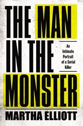 book The Man in the Monster: An Intimate Portrait of a Serial Killer