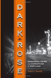 book Dark Rose: Organized Crime and Corruption in Portland