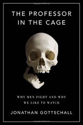 book The Professor in the Cage: Why Men Fight and Why We Like to Watch