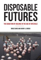 book Disposable Futures: The Seduction of Violence in the Age of Spectacle