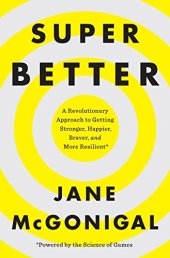 book SuperBetter: A Revolutionary Approach to Getting Stronger, Happier, Braver and More Resilient--Powered by the Science of Games