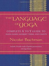 book The Language of Yoga: Complete A to Y Guide to Asana Names, Sanskrit Terms, and Chants