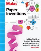 book Make: Paper Inventions: Machines that Move, Drawings that Light Up, and Wearables and Structures You Can Cut, Fold, and Roll