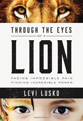 book Through the Eyes of a Lion: Facing Impossible Pain, Finding Incredible Power