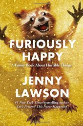 book Furiously Happy: A Funny Book About Horrible Things