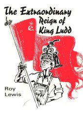 book The Extraordinary Reign of King Ludd: An Historical Tease