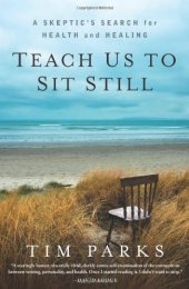 book Teach Us to Sit Still: A Skeptic's Search for Health and Healing