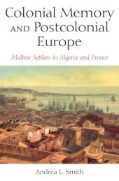 book Colonial Memory and Postcolonial Europe: Maltese Settlers in Algeria and France