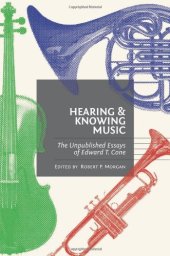 book Hearing and Knowing Music: The Unpublished Essays of Edward T. Cone