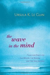 book The Wave in the Mind: Talks and Essays on the Writer, the Reader, and the Imagination