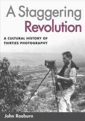 book A Staggering Revolution: A Cultural History of Thirties Photography