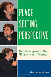 book Place, Setting, Perspective: Narrative Space in the Films of Nanni Moretti