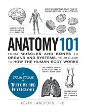 book Anatomy 101: From Muscles and Bones to Organs and Systems, Your Guide to How the Human Body Works