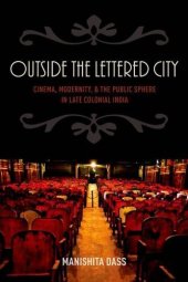 book Outside the Lettered City: Cinema, Modernity, and the Public Sphere in Late Colonial India