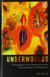 book Underworlds: Philosophies of the Unconscious from Psychoanalysis to Metaphysics