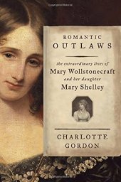 book Romantic Outlaws: The Extraordinary Lives of Mary Wollstonecraft and Her Daughter Mary Shelley