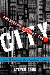 book Americans Against the City: Anti-Urbanism in the Twentieth Century