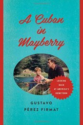 book A Cuban in Mayberry: Looking Back at America's Hometown