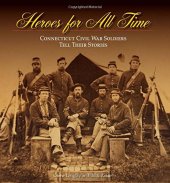 book Heroes for All Time: Connecticut Civil War Soldiers Tell Their Stories