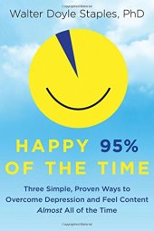 book Happy 95% of the Time: Three Simple, Proven Ways to Overcome Depression and Feel Content Almost All of the Time