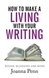 book How To Make A Living With Your Writing: Books, Blogging and More