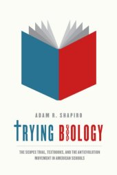 book Trying Biology: The Scopes Trial, Textbooks, and the Antievolution Movement in American Schools