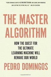 book The Master Algorithm: How the Quest for the Ultimate Learning Machine Will Remake Our World