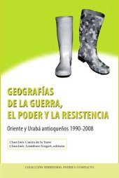 book Geografías de la guerra, el poder y la resistencia : Oriente y Urabá antioqueños, 1990-2008