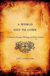 book A World Not to Come: A History of Latino Writing and Print Culture