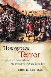 book Homegrown Terror: Benedict Arnold and the Burning of New London