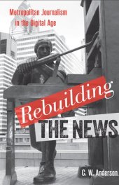 book Rebuilding the News: Metropolitan Journalism in the Digital Age