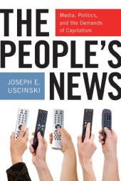 book The People's News: Media, Politics, and the Demands of Capitalism